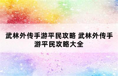 武林外传手游平民攻略 武林外传手游平民攻略大全